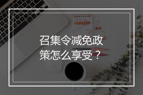 召集令减免政策怎么享受？