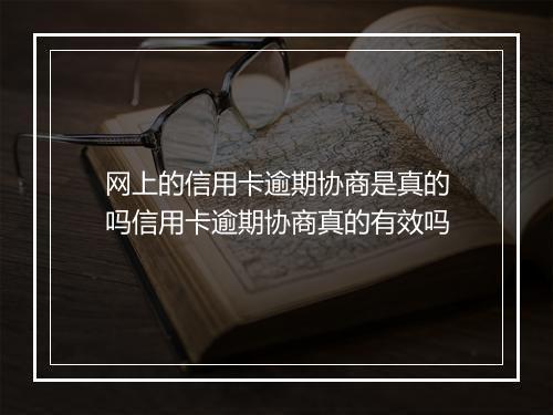 网上的信用卡逾期协商是真的吗信用卡逾期协商真的有效吗