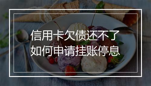 信用卡欠债还不了如何申请挂账停息