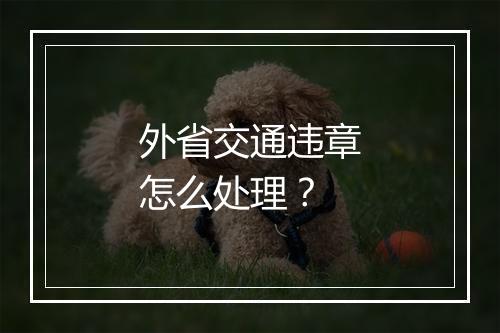 外省交通违章怎么处理？