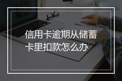 信用卡逾期从储蓄卡里扣款怎么办
