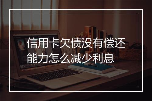 信用卡欠债没有偿还能力怎么减少利息