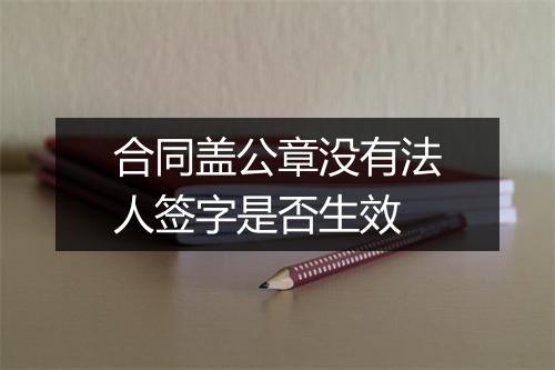 合同盖公章没有法人签字是否生效