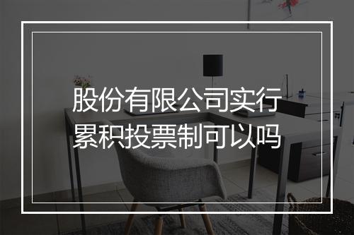 股份有限公司实行累积投票制可以吗