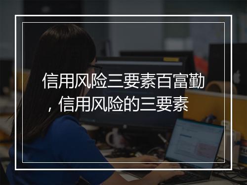 信用风险三要素百富勤，信用风险的三要素
