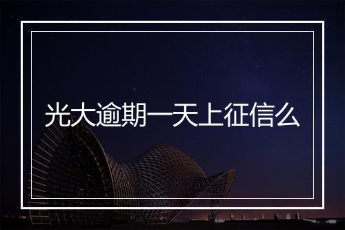 光大逾期一天上征信么