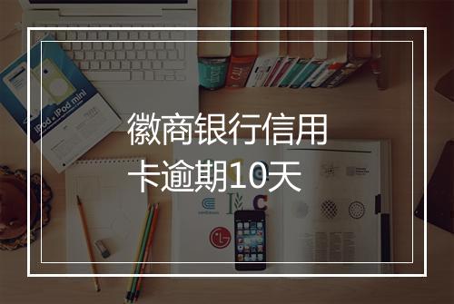 徽商银行信用卡逾期10天