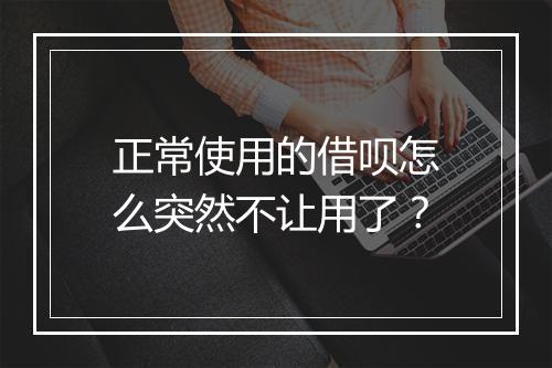 正常使用的借呗怎么突然不让用了？