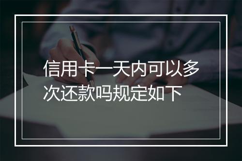 信用卡一天内可以多次还款吗规定如下