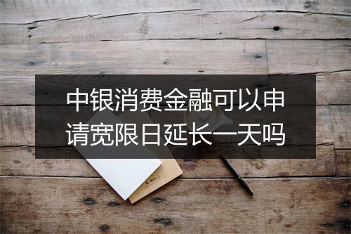 中银消费金融可以申请宽限日延长一天吗