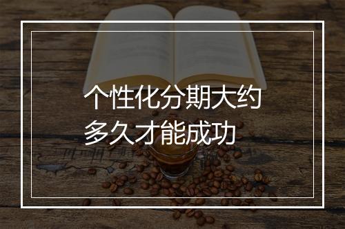 个性化分期大约多久才能成功