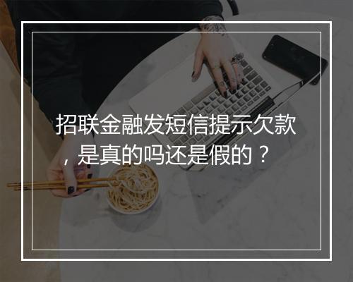 招联金融发短信提示欠款，是真的吗还是假的？