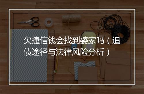 欠捷信钱会找到婆家吗（追债途径与法律风险分析）