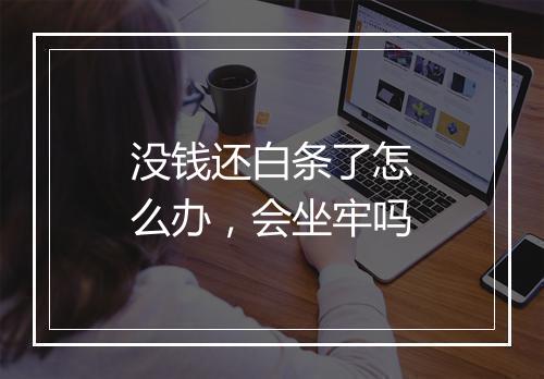 没钱还白条了怎么办，会坐牢吗