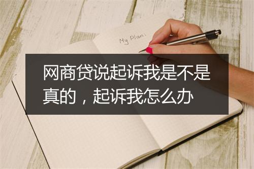 网商贷说起诉我是不是真的，起诉我怎么办