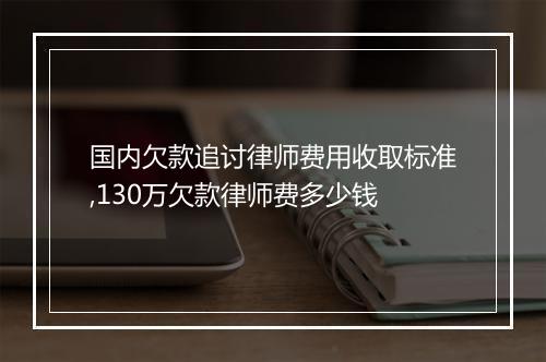 国内欠款追讨律师费用收取标准,130万欠款律师费多少钱