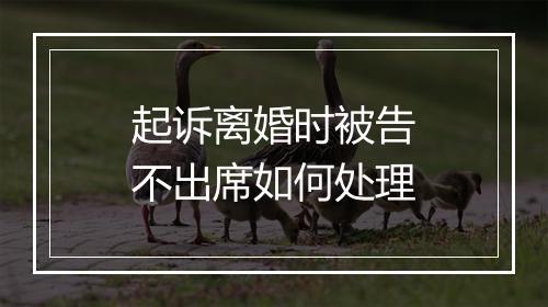 起诉离婚时被告不出席如何处理