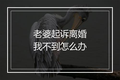 老婆起诉离婚我不到怎么办