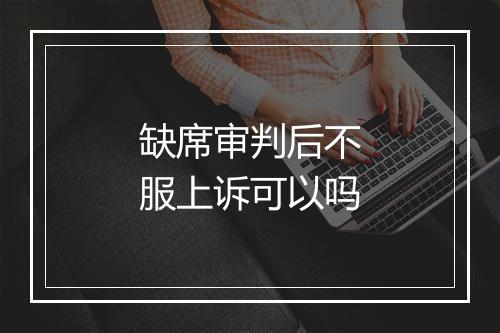 缺席审判后不服上诉可以吗