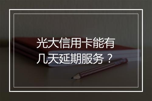 光大信用卡能有几天延期服务？