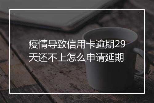 疫情导致信用卡逾期29天还不上怎么申请延期