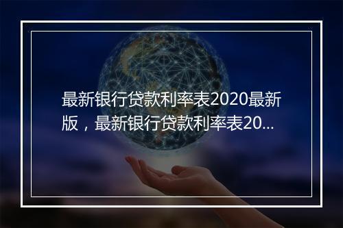最新银行贷款利率表2020最新版，最新银行贷款利率表2024最新版