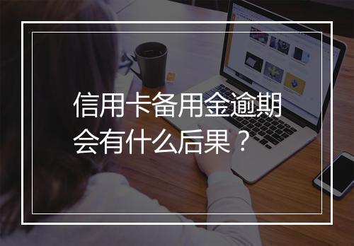 信用卡备用金逾期会有什么后果？