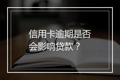 信用卡逾期是否会影响贷款？