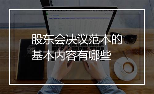 股东会决议范本的基本内容有哪些