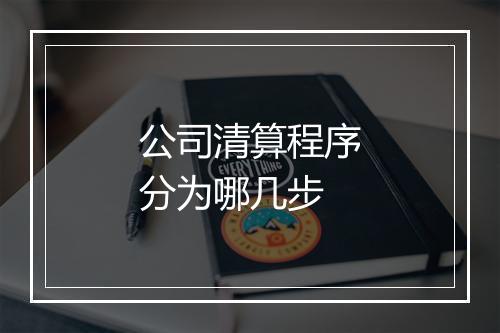 公司清算程序分为哪几步