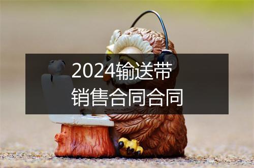 2024输送带销售合同合同