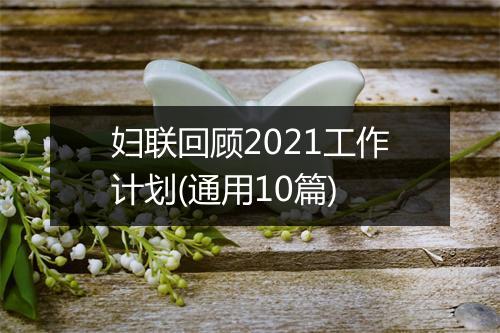 妇联回顾2021工作计划(通用10篇)