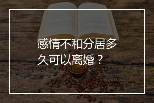 感情不和分居多久可以离婚？