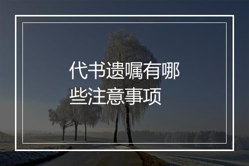 代书遗嘱有哪些注意事项