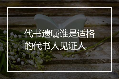 代书遗嘱谁是适格的代书人见证人