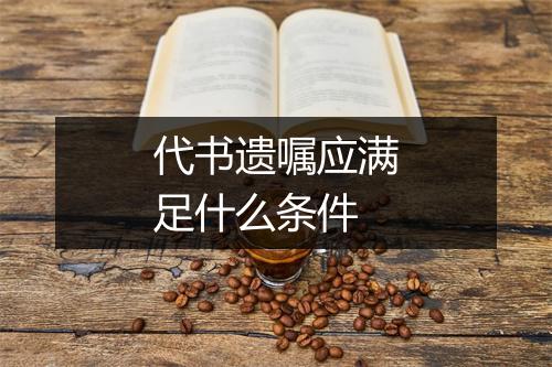 代书遗嘱应满足什么条件