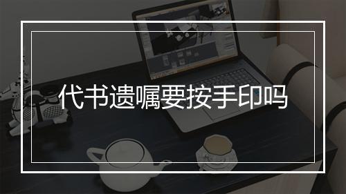代书遗嘱要按手印吗