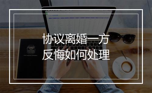 协议离婚一方反悔如何处理