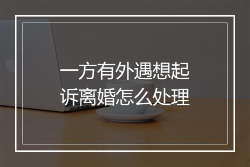 一方有外遇想起诉离婚怎么处理