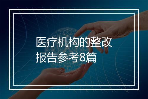 医疗机构的整改报告参考8篇