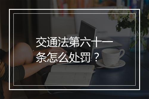 交通法第六十一条怎么处罚？