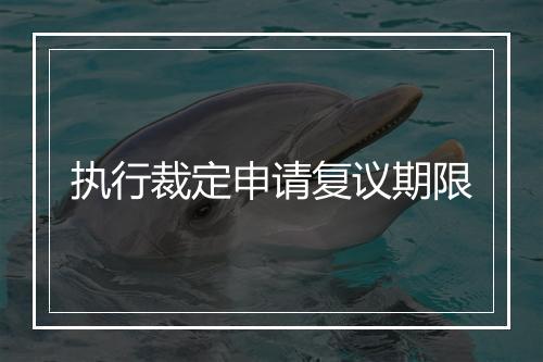 执行裁定申请复议期限