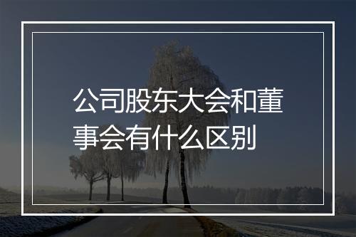 公司股东大会和董事会有什么区别