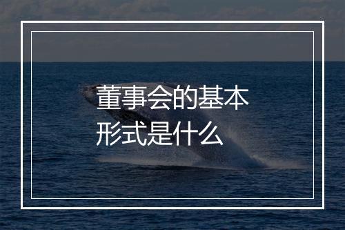 董事会的基本形式是什么