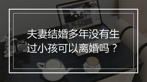 夫妻结婚多年没有生过小孩可以离婚吗？