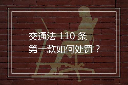 交通法 110 条第一款如何处罚？