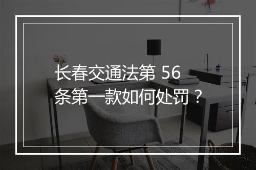 长春交通法第 56 条第一款如何处罚？