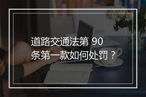 道路交通法第 90 条第一款如何处罚？