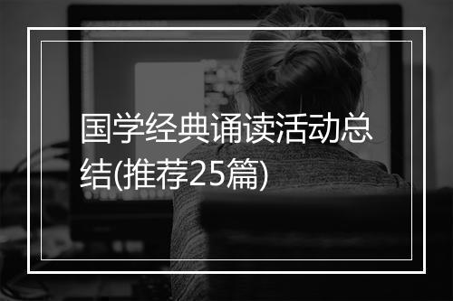 国学经典诵读活动总结(推荐25篇)