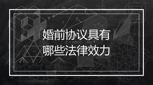 婚前协议具有哪些法律效力